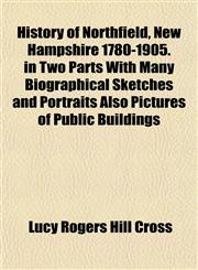History of Northfield, New Hampshire 1780-1905. in Two Parts With Many Biographical Sketches and Portraits Also Pictures of Public Buildings,1153385414,9781153385411