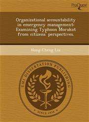 Organizational accountability in emergency management Examining Typhoon Morakot from citizens' perspectives.,1249872294,9781249872290