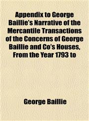 Appendix to George Baillie's Narrative of the Mercantile Transactions of the Concerns of George Baillie and Co's Houses, From the Year 1793 to,1152222198,9781152222199