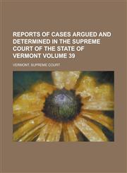 Reports of Cases Argued and Determined in the Supreme Court of the State of Vermont Volume 39,1234268442,9781234268442