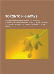 Toronto Highways Gardiner Expressway, Don Valley Parkway, Cancelled Expressways in Toronto, Ontario Highway 2a, Ontario Highway 427, On,1155791053,9781155791050