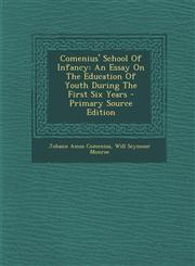 Comenius' School Of Infancy An Essay On The Education Of Youth During The First Six Years - Primary Source Edition,1295044218,9781295044214