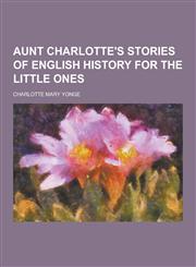 Aunt Charlotte's Stories of English History for the Little Ones,1230308946,9781230308944