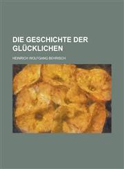 Die Geschichte Der Glucklichen,115131840X,9781151318404