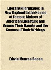 Literary Pilgrimages in New England to the Homes of Famous Makers of American Literature and Among Their Haunts and the Scenes of Their Writings,1154932737,9781154932737