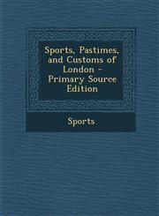 Sports, Pastimes, and Customs of London - Primary Source Edition,1287732194,9781287732198