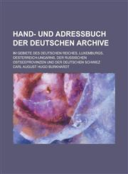 Hand- Und Adressbuch Der Deutschen Archive; Im Gebiete Des Deutschen Reiches, Luxemburgs, Oesterreich-Ungarns, Der Russischen Ostseeprovinzen Und Der,123453388X,9781234533885