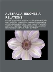Australia-Indonesia relations Australia-Indonesia border, 2002 Bali bombings, Bali Nine, Timor Sea, 2004 Australian embassy bombing in Jakarta,115702131X,9781157021315