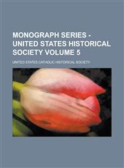 Monograph Series - United States Historical Society Volume 5,1234081687,9781234081683