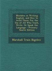 Mistakes in Writing English, and How to Avoid Them For the Use of All Who Teach, Write, or Speak the Language - Primary Source Edition,1294607812,9781294607816