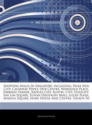 Articles On Shopping Malls In Singapore, including Ngee Ann City, Causeway Point, Oub Centre, Wheelock Place, Parkway Parade, Raffles City, Suntec City, Vivocity, Sim Lim Square, Funan Digitalife Mall, Lucky Plaza, Marina Square,1242914552,9781242914553