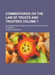 Commentaries on the law of trusts and trustees; as administered in England and in the United States of America Volume 1,1230187766,9781230187761