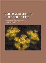 Ben Hamed;  or, The children of fate. A story of the eastern world,1150871652,9781150871658