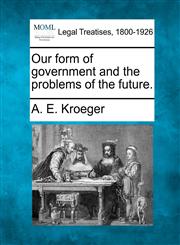Our form of government and the problems of the future.,1240099495,9781240099498