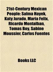21st-Century Mexican People Salma Hayek, Katy Jurado, María Félix, Ricardo Montalbán, Tomás Boy, Sabine Moussier, Carlos Fuentes,1155540409,9781155540405