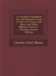 Complete Handbook for the Hospital Corps of the U.S. Army and Navy and State Military Forces,1289735395,9781289735395