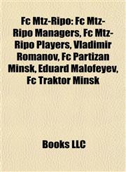 Fc Mtz-Ripo Fc Mtz-Ripo Managers, Fc Mtz-Ripo Players, Vladimir Romanov, Fc Partizan Minsk, Eduard Malofeyev, Fc Traktor Minsk,1157829147,9781157829140