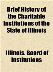 Brief History of the Charitable Institutions of the State of Illinois,1154642917,9781154642919