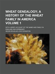 Wheat genealogy Volume 1 ; with a brief account of the name and family in England and Normandy,1130450376,9781130450378