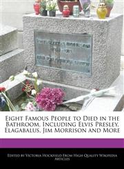 Eight Famous People to Died in the Bathroom, Including Elvis Presley, Elagabalus, Jim Morrison and More,1241166269,9781241166267