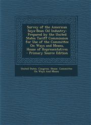 Survey of the American Soya-Bean Oil Industry Prepared by the United States Tariff Commission for Use of the Committee on Ways and Means, House of Re,1294623788,9781294623786