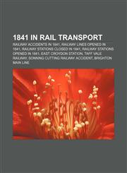 1841 in rail transport Railway accidents in 1841, Railway lines opened in 1841, Railway stations closed in 1841,1158044739,9781158044733