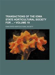 Transactions of the Iowa State Horticultural Society For (Volume 19),1235574482,9781235574481