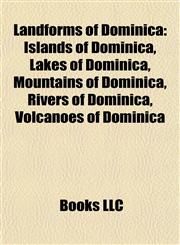 Landforms of Dominica Islands of Dominica, Lakes of Dominica, Mountains of Dominica, Rivers of Dominica, Volcanoes of Dominica,1157866522,9781157866527