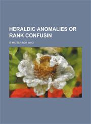 HERALDIC ANOMALIES OR RANK CONFUSIN,1150894717,9781150894718
