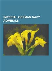 Imperial German Navy Admirals Franz Von Hipper, Alfred Von Tirpitz, Reinhard Scheer, Prince Henry of Prussia, Maximilian Von Spee, Otto Von Diederic,1230528962,9781230528960