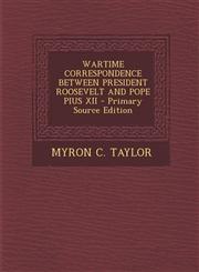 WARTIME CORRESPONDENCE BETWEEN PRESIDENT ROOSEVELT AND POPE PIUS XII - Primary Source Edition,1293051012,9781293051016