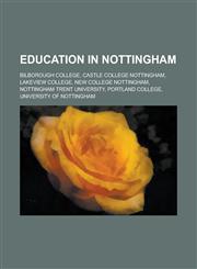 Education in Nottingham University of Nottingham, Nottingham High School, Nottingham Bluecoat School, New College Nottingham, Portland College,1156450497,9781156450499