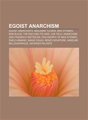 Egoist anarchism Egoist anarchists, Benjamin Tucker, Max Stirner, Bob Black, The Ego and Its Own, Jun Tsuji, Anarchism and Friedrich Nietzsche,115674279X,9781156742792