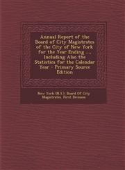 Annual Report of the Board of City Magistrates of the City of New York for the Year Ending ..., Including Also the Statistics for the Calendar Year -,1295448939,9781295448937