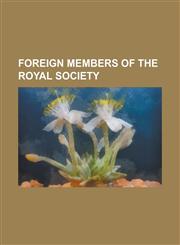 Foreign Members of the Royal Society Sigmund Freud, Werner Heisenberg, J. Robert Oppenheimer, Albert Einstein, Richard Feynman, Norman Borlaug, James,1155553586,9781155553580