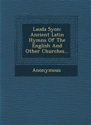 Lauda Syon Ancient Latin Hymns of the English and Other Churches...,1249926068,9781249926061
