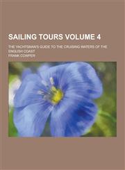 Sailing Tours; The Yachtsman's Guide to the Cruising Waters of the English Coast Volume 4,1230384847,9781230384849