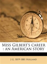 Miss Gilbert's career an American story,1178062554,9781178062557