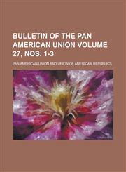 Bulletin of the Pan American Union Volume 27, nos. 1-3,1236970187,9781236970183