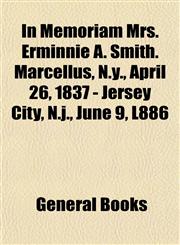 In Memoriam Mrs. Erminnie A. Smith. Marcellus, N.y., April 26, 1837 - Jersey City, N.j., June 9, L886,1152839535,9781152839533