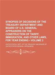 Synopsis of decisions of the Treasury Department and Board of U.S. General Appraisers on the construction of tariff, immigration, and other laws, for year ending  (Volume 2),1154259838,9781154259834
