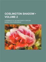 Goslington Shadow (Volume 2); a romance of the nineteenth century,1150665424,9781150665424