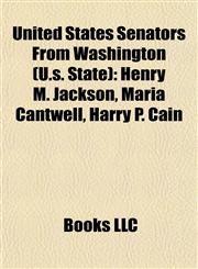 United States Senators From Washington (U.s. State) Henry M. Jackson, Maria Cantwell, Harry P. Cain,1155506294,9781155506296