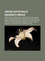 Union Nationale (Quebec) MNAs Maurice Duplessis, Daniel Johnson, Sr., Paul Sauvé, Jean-Jacques Bertrand, Maurice Bellemare, Marcel Masse,1233143514,9781233143511