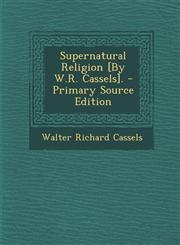 Supernatural Religion [By W.R. Cassels]. - Primary Source Edition,1293295795,9781293295793