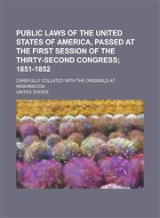 Public Laws of the United States of America, Passed at the First Session of the Thirty-second Congress; Carefully Collated with the Originals at Washington,1230075240,9781230075242