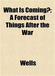 What Is Coming?; A Forecast of Things After the War,1152113364,9781152113367