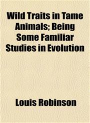 Wild Traits in Tame Animals; Being Some Familiar Studies in Evolution,1154951162,9781154951165