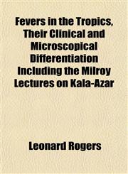 Fevers in the Tropics, Their Clinical and Microscopical Differentiation Including the Milroy Lectures on Kala-Azar,1152463225,9781152463226