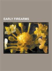 Early Firearms Arquebus, Flintlock, Muzzleloader, Musket, Huolongjing, Antique Gun, Wheellock, Hand Cannon, Blunderbuss, Matchlock, H,1230566279,9781230566276